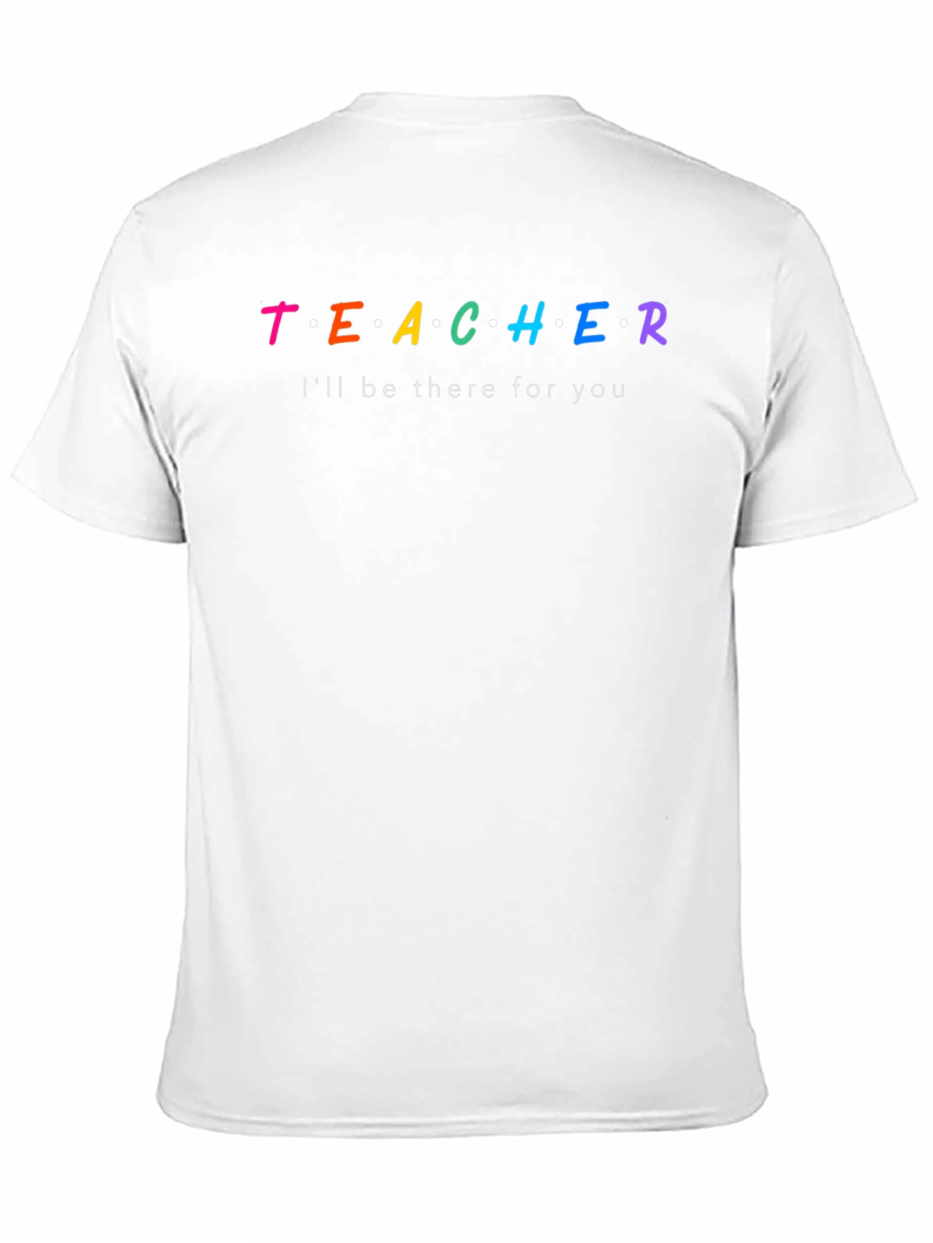 Teacher Ill Be There For You T-Shirt