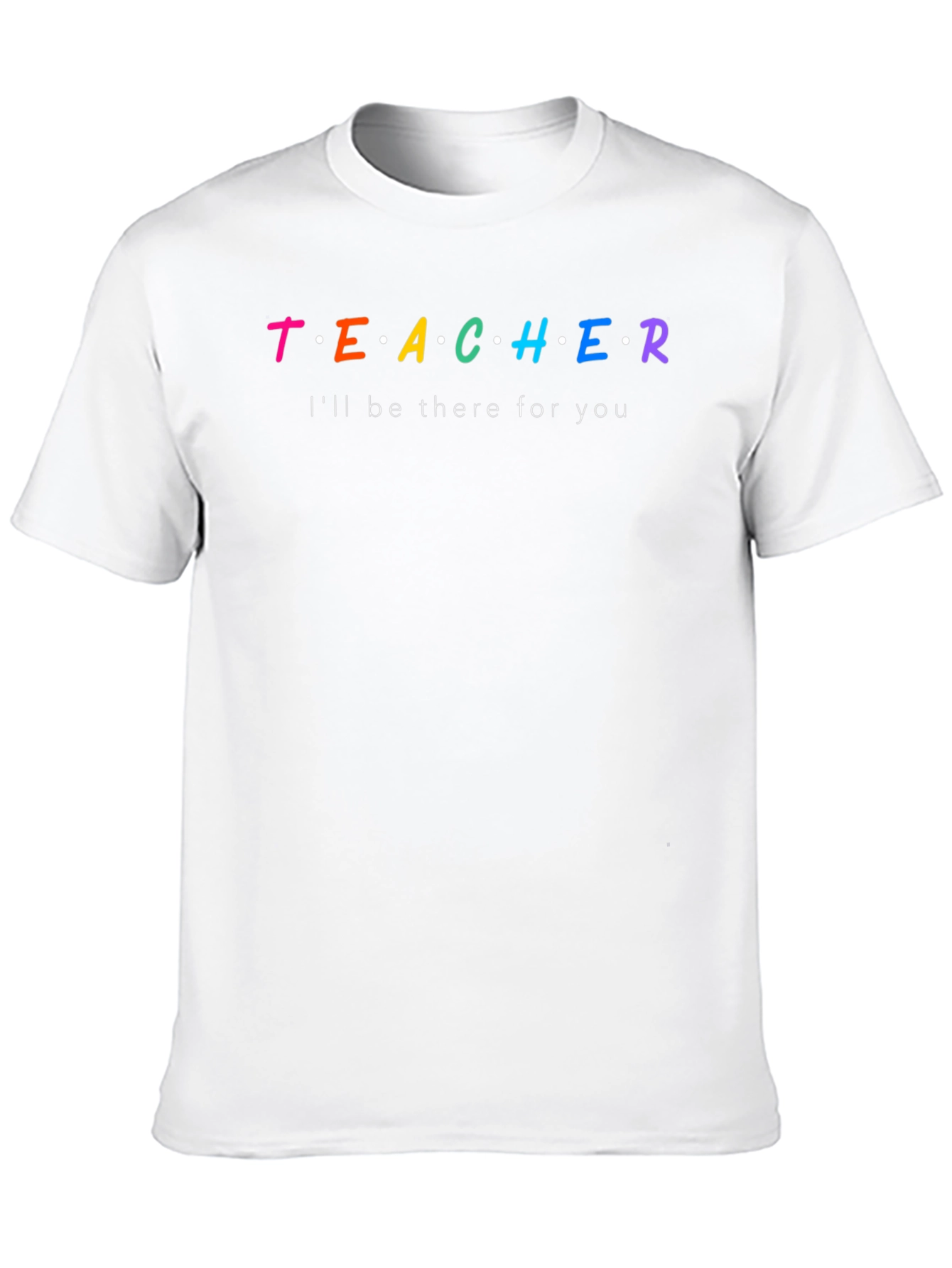 Teacher Ill Be There For You T-Shirt