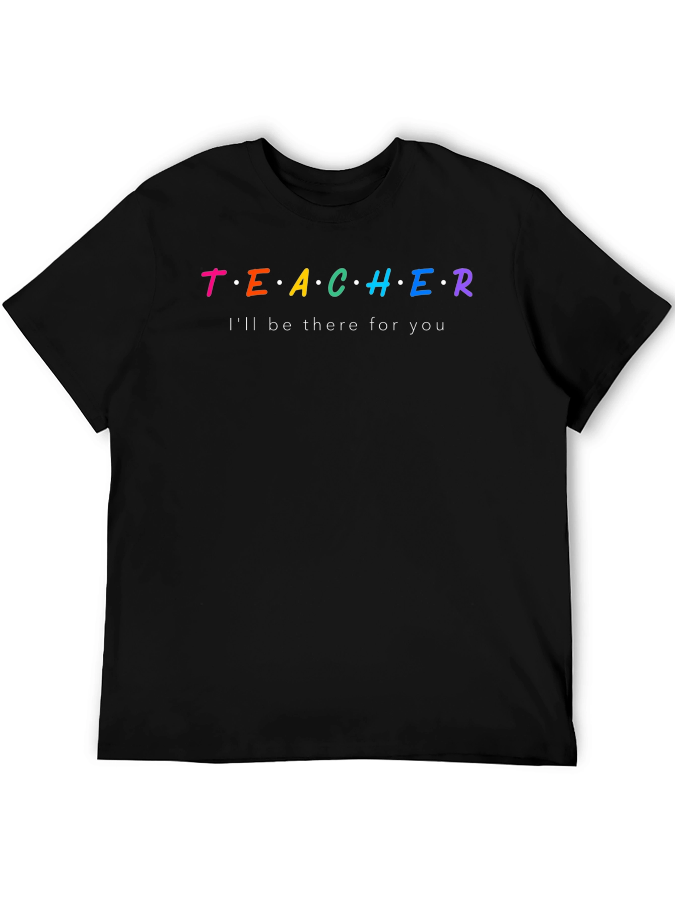 Teacher Ill Be There For You T-Shirt