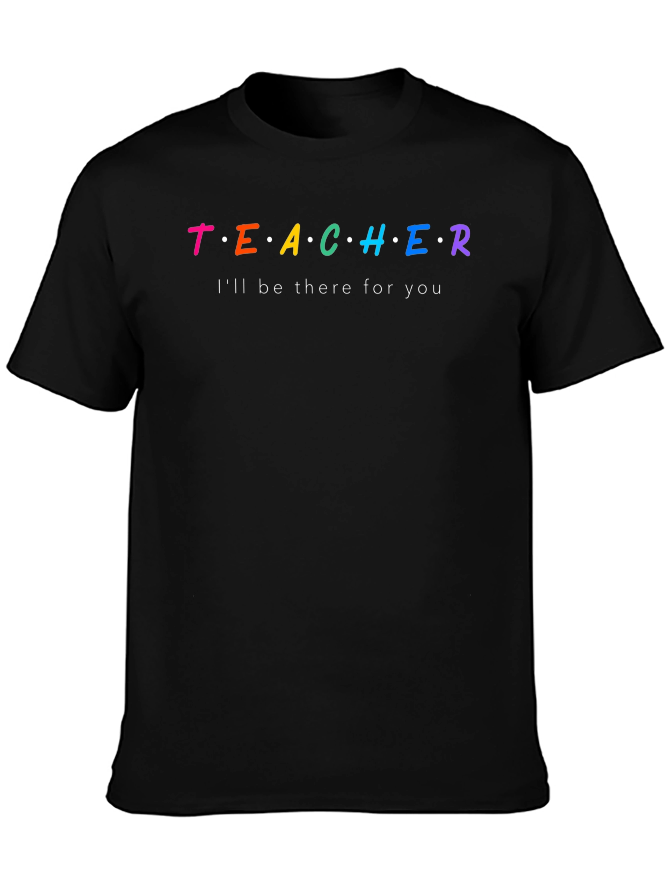 Teacher Ill Be There For You T-Shirt