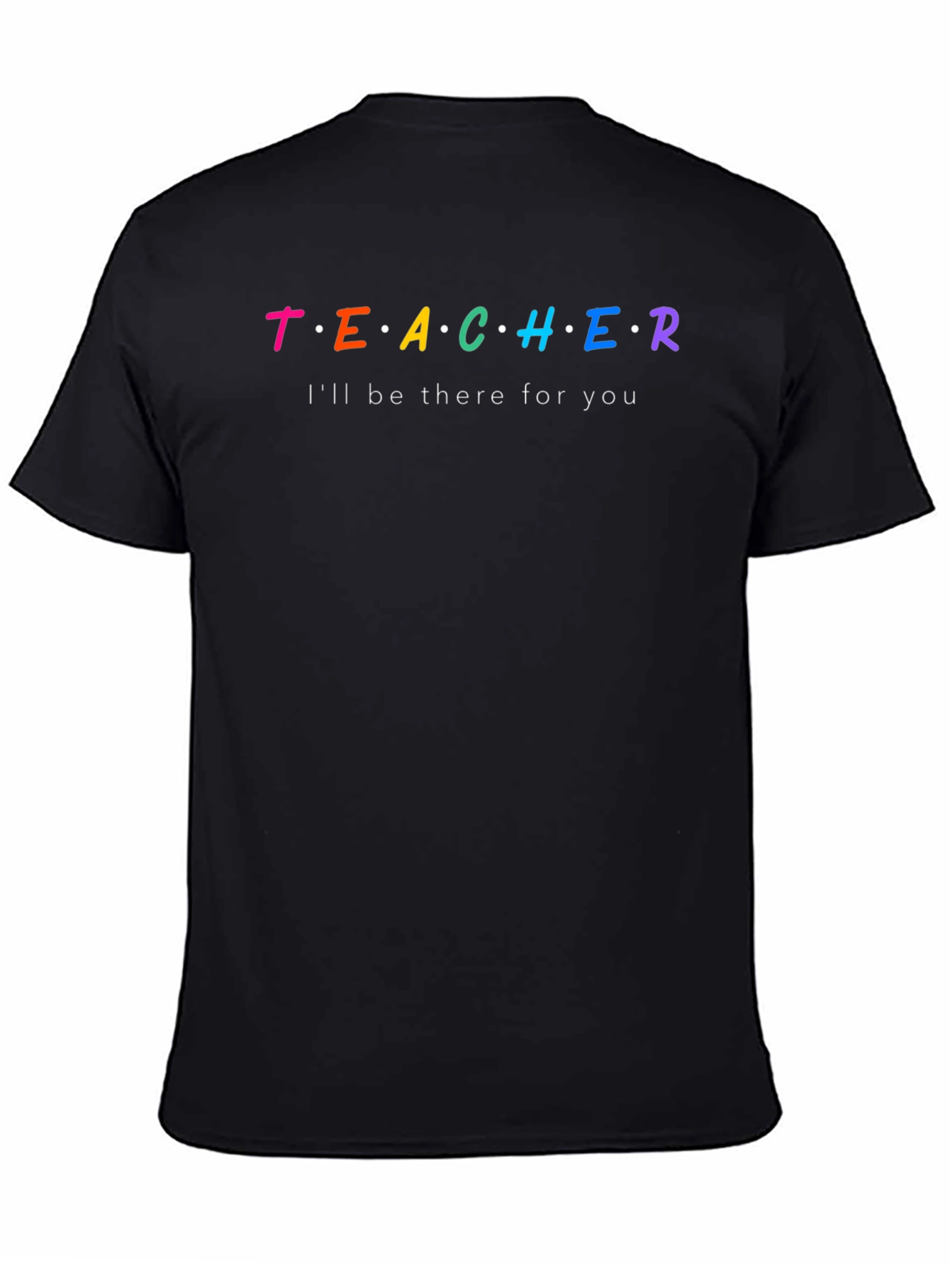 Teacher Ill Be There For You T-Shirt