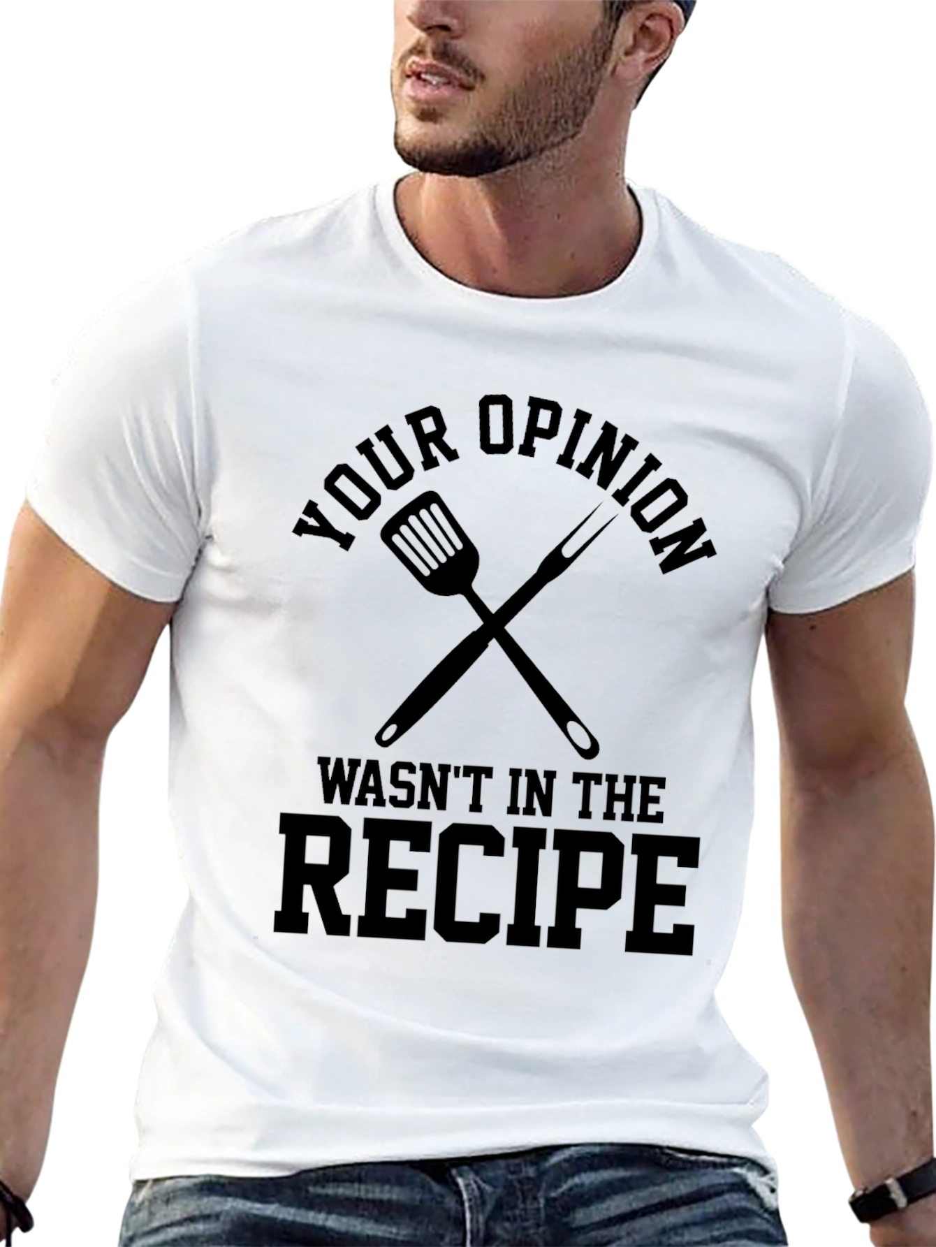 Your Opinion Wasnt in the Recipe T-Shirt