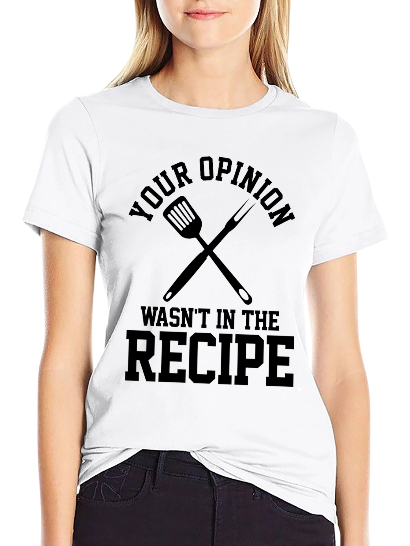 Your Opinion Wasnt in the Recipe T-Shirt