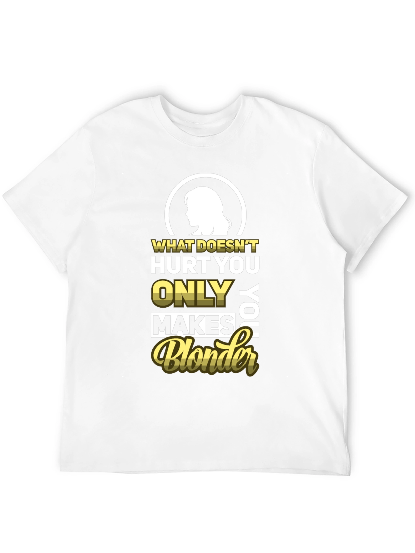 Blonder Humor T-Shirt - What Doesnt Hurt You