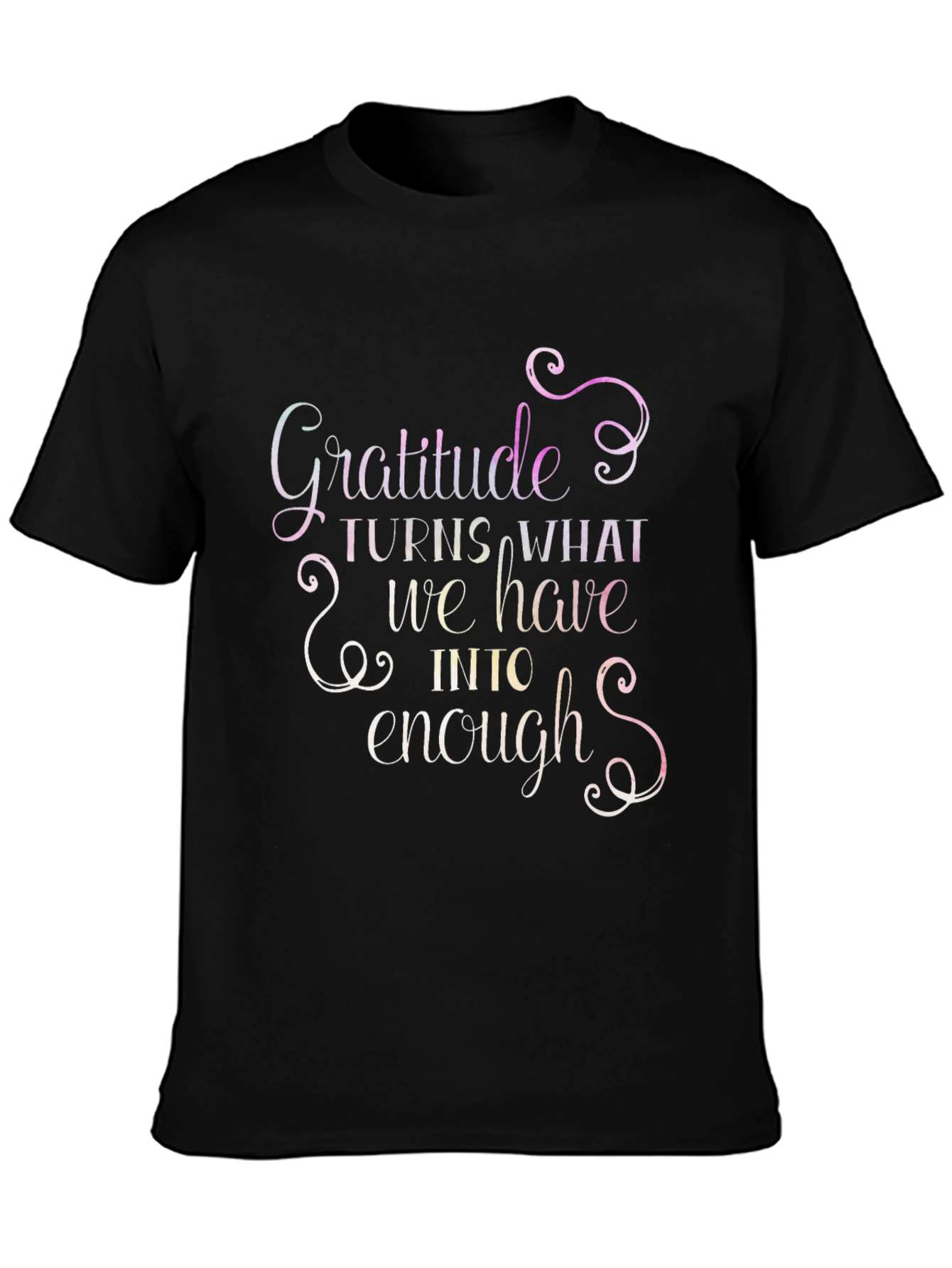 Gratitude T-Shirt: Turns What We Have Into Enough