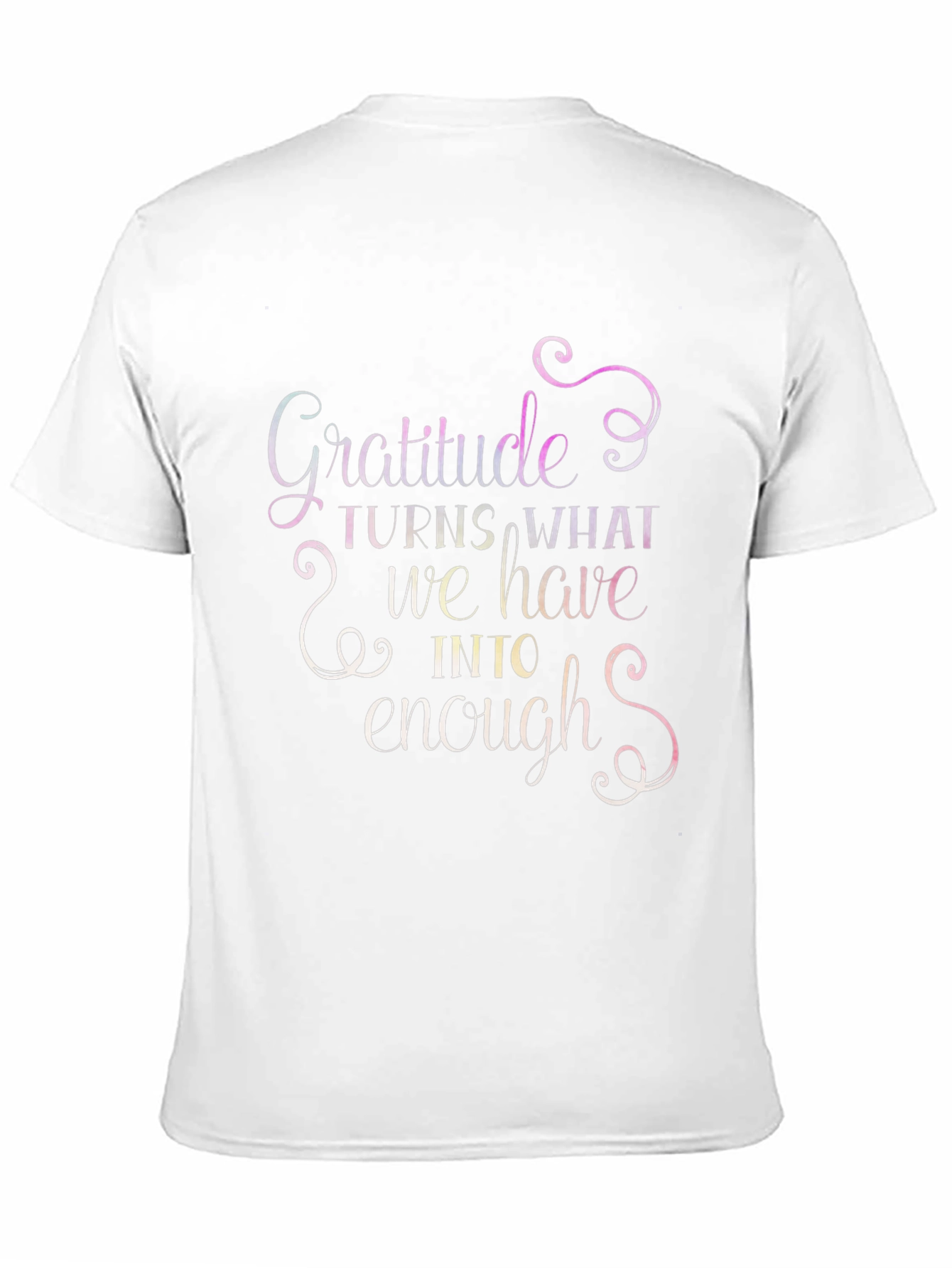 Gratitude T-Shirt: Turns What We Have Into Enough