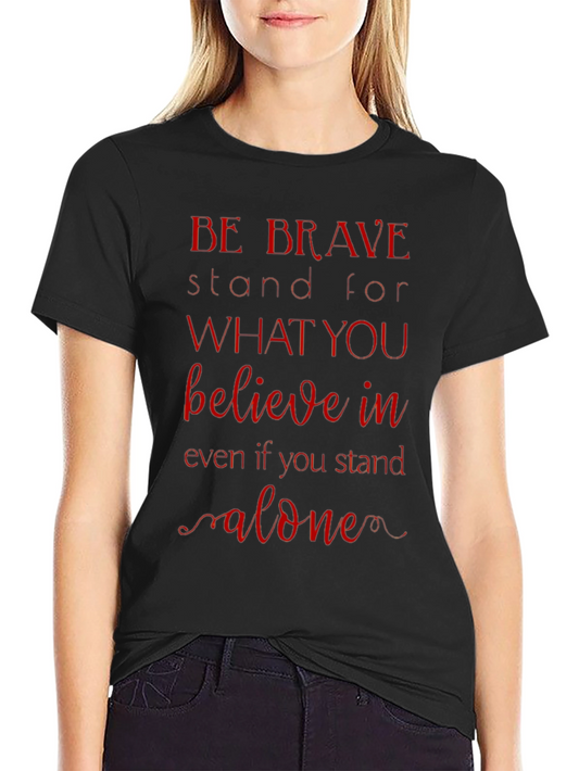 Be Brave Graphic Tee - Motivational Stand Alone Quote T-Shirt