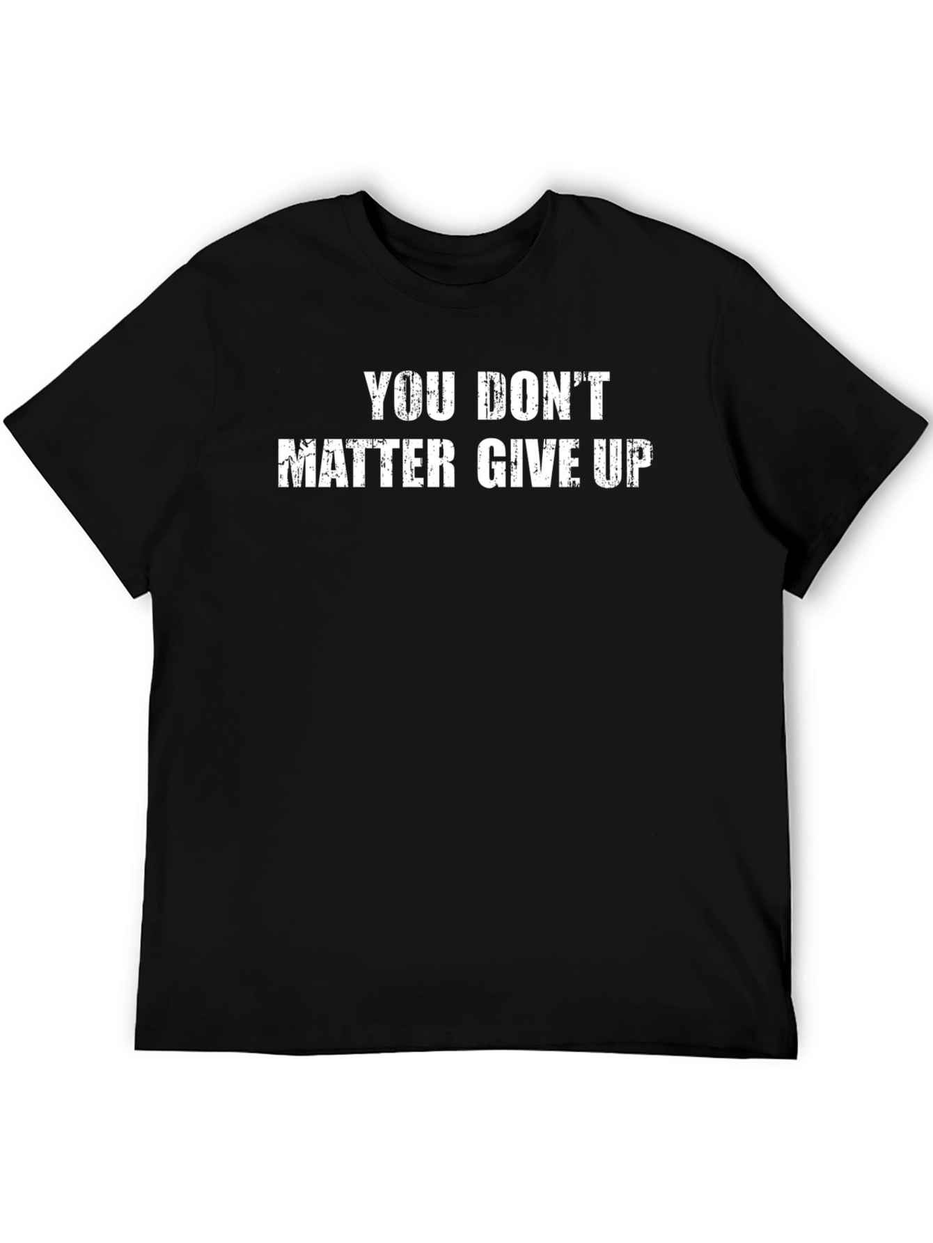 Sarcastic Graphic Tee - You Dont Matter Give Up