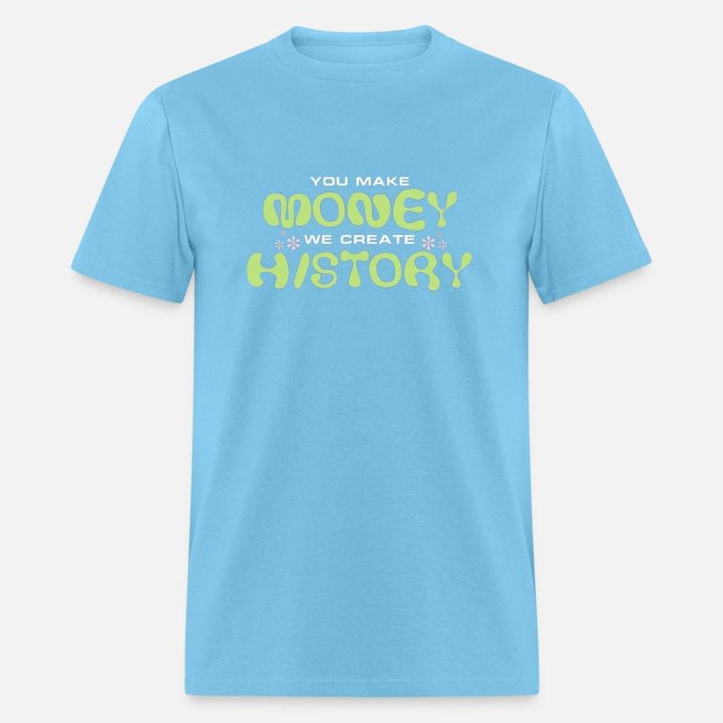You Make Money We Create History